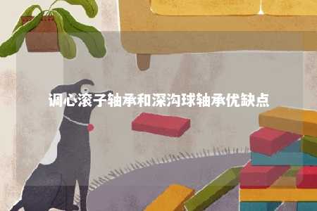 调心滚子轴承和深沟球轴承优缺点 